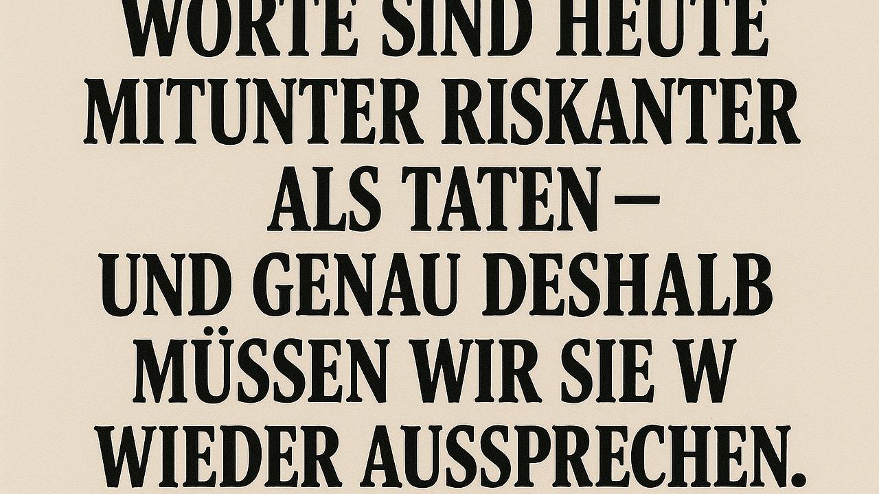 Worte sind heute mitunter riskanter als Taten – und genau deshalb müssen wir sie wieder laut aussprechen.